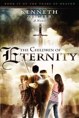 The Children of Eternity: A Novel (The Tears of Heaven) (Volume 4) by Kenneth Zeigler