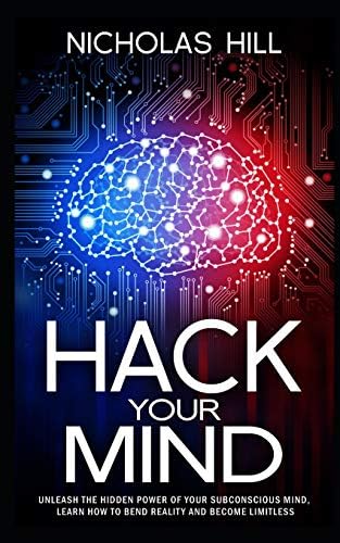 Hack Your Mind: Unleash the Hidden Power of Your Subconscious Mind, Learn How to Bend Reality and Become Limitless Paperback – February 12, 2019