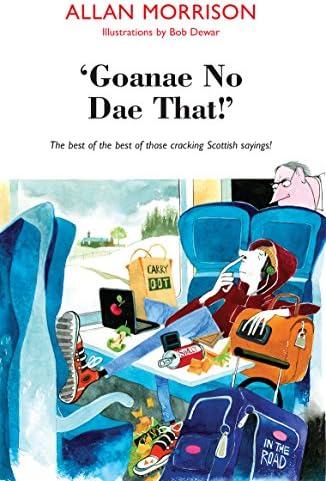 'Goanae No Dae That!' The best of the best of those cracking Scottish sayings!: The best of the best of those cricking Scottish sayings!