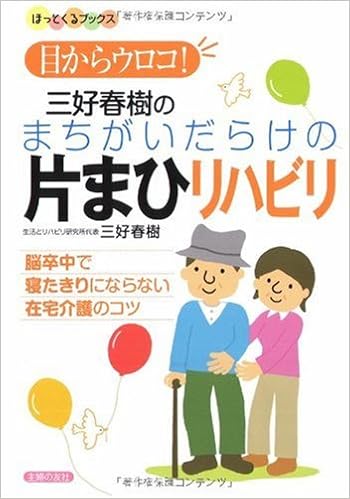 目からウロコ 三好春樹のまちがいだらけの片まひリハビリ 脳卒中で寝たきりにならない在宅介護のコツ ほっとくるブックス 三好 春樹 本 通販 Amazon