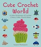 Cute Crochet World: A Little Dictionary of Crochet Critters, Folks, Food & More by 
