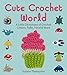 Cute Crochet World: A Little Dictionary of Crochet Critters, Folks, Food & More by 