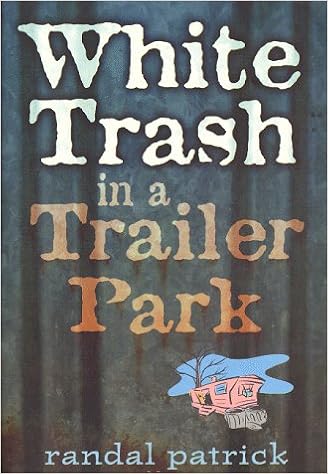 White Trash in a Trailer Park, by Randal Patrick White Trash in a Trailer Park, by Randal Patrick