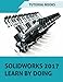 SOLIDWORKS 2017 Learn by doing: Part, Assembly, Drawings, Sheet metal, Surface Design, Mold Tools, Weldments, DimXpert, and Rendering by Tutorial Books
