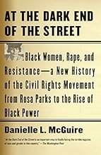 At the Dark End of the Street: Black Women, Rape, and Resistance--A New History of the Civil Rights Movement  from Rosa Parks to the Rise of Black Power