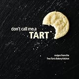 Don't Call Me a Tart: Recipes from the Two Tarts Bakery kitchen by