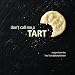 Don't Call Me a Tart: Recipes from the Two Tarts Bakery kitchen by