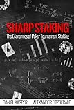 Sharp Staking: The Economics of Poker Tournament Staking by Daniel Kasper, Alexander Fitzgerald