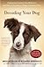 Decoding Your Dog: Explaining Common Dog Behaviors and How to Prevent or Change Unwanted Ones by 