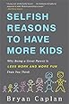 Selfish Reasons to Have More Kids: Why Being a Great Parent is Less Work and More Fun Than You Think