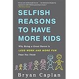 Selfish Reasons to Have More Kids: Why Being a Great Parent is Less Work and More Fun Than You Think