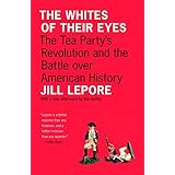 The Whites of Their Eyes: The Tea Party's Revolution and the Battle over American History (The Public Square)