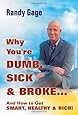 Why You're Dumb, Sick &amp; Broke...And How to Get Smart, Healthy &amp; Rich!