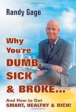 Why You're Dumb, Sick & Broke...And How to Get Smart, Healthy & Rich!