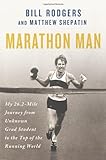 Marathon Man: My 26.2-Mile Journey from Unknown Grad Student to the Top of the Running World by Bill Rodgers, Matthew Shepatin