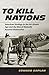 To Kill Nations: American Strategy in the Air-Atomic Age and the Rise of Mutually Assured Destructio by Edward Kaplan