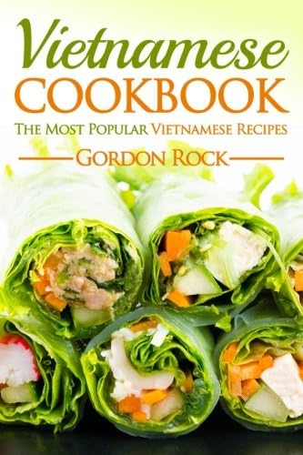 Vietnamese Cookbook: The Most Popular Vietnamese Recipes