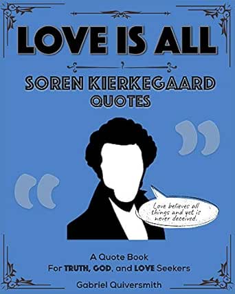 Quotes: Love Is All: Soren Kierkegaard Quotes: For Truth, God, And Love  Seekers (Exquisite Quotes) - Kindle Edition By Quiversmith, Gabriel .  Religion & Spirituality Kindle Ebooks @ Amazon.com.