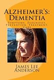 Alzheimer's: Dementia: Symptoms, Diagnosis, Prevention, Treatment, Care by James Lee Anderson