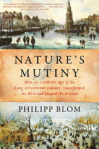 Nature's Mutiny: How the Little Ice Age of the Long Seventeenth Century Transformed the West and Sha Nature's Mutiny: How the Little Ice Age of the Long Seventeenth Century Transformed the West and Sha