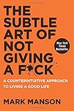 The Subtle Art of Not Giving a F*ck: A Counterintuitive Approach to Living a Good Life