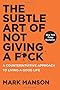 The Subtle Art of Not Giving a F*ck: A Counterintuitive Approach to Living a Good Life