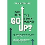 Why Does The Stock Market Go Up?: Everything You Should Have Been Taught About Investing In School, But Weren't