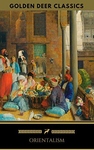 Orientalism: A Selection Of Classic Orientalist Paintings And Writings (Golden Deer Classics) Kindle Edition