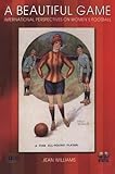 A Beautiful Game: Internaitonal Perspectives on Women's Football