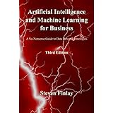 Artificial Intelligence and Machine Learning for Business: A No-Nonsense Guide to Data Driven Technologies