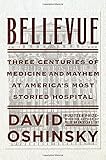 Bellevue: Three Centuries of Medicine and Mayhem at America's Most Storied Hospital