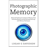 Photographic Memory: Advanced Techniques to Improve Memory, Have Unlimited Memory and Accelerated Learning with Memory Techniques