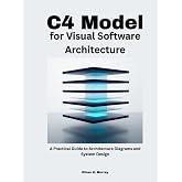 C4 Model for Visual Software Architecture: A Practical Guide to Architecture Diagrams and System Design (Modern Systems Architecture Series)