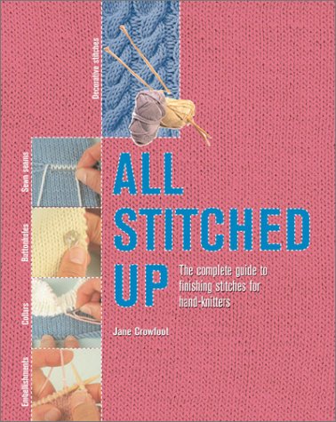 All Stitched Up: The Complete Guide to Finishing Stitches for Handknitters