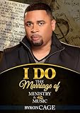 I DO: THE MARRIAGE OF MINISTRY & MUSIC by BYRON CAGE