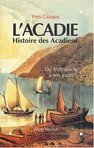 L'Acadie: Histoire des Acadiens du XVIIe siècle à nos jours by Cazaux/Yves