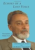 Echoes of a Lost Voice: Encounters with Primo Levi by Gabriella Poli, Giorgio Calcagno