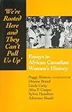 We're rooted here and they can't pull us Up : Essays in African Canadian Women's History, Brand, Dionne and Carty, Linda, 0802068812