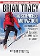 The Science of Motivation: Strategies &amp; Techniques for Turning Dreams into Destiny