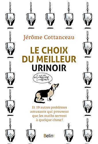 Le choix du meilleur urinoir : Et 19 autres problèmes amusants qui prouvent que les maths servent by Jérôme Cottanceau