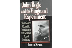 John Bogle and the Vanguard Experiment: One Man's Quest to Transform the Mutual Fund Industry