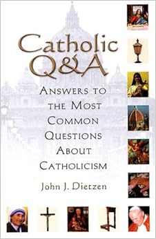 Catholic Q & A: Answers to the Most Common Questions About Catholicism, by John J. Dietzen Catholic Q & A: Answers to the Most Common Questions About Catholicism, by John J. Dietzen