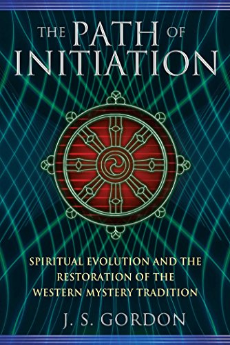 The Path of Initiation: Spiritual Evolution and the Restoration of the Western Mystery Tradition by J. S. Gordon