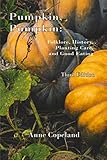 Pumpkin, Pumpkin:: Folklore, History, Planting Hints and Good Eating by Anne Copeland