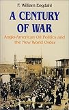 Front cover for the book A Century of War: Anglo-American Oil Politics and the New World Order by F. William Engdahl
