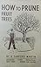 How To Prune Fruit Trees 10TH Edition by 