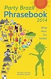 Party Brazil Phrasebook 2014: Slang, Music, Fun and Futebol