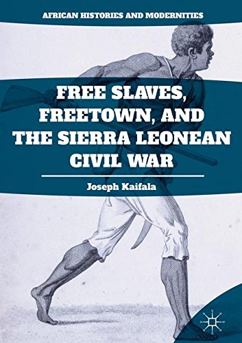 Free Slaves, Freetown, and the Sierra Leonean Civil War (African Histories and Modernities)