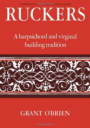 Ruckers: A Harpsichord and Virginal Building Tradition (Cambridge Musical Texts and Monographs)