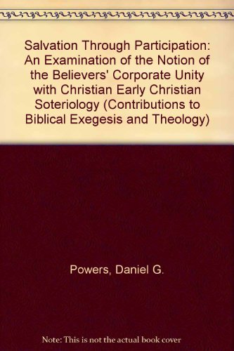 Salvation through Participation An Examination of the Notion of the Believers' Corporate Unity with Christ in Early Christian Soteriology (Contributions to Biblical Exegesis & Theology)